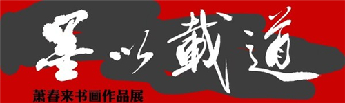 “墨以载道—萧春来书画作品展”开幕